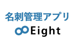 名刺管理なら｢Eight（エイト）｣で簡単管理！
